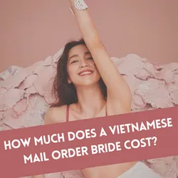 Find Vietnamese Bride in 2025: Main Сosts of Finding a Wife in Vietnam